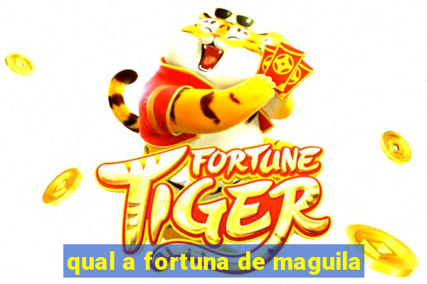 qual a fortuna de maguila